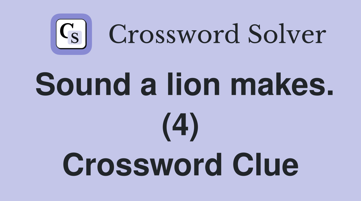 Sound a lion makes. (4) Crossword Clue