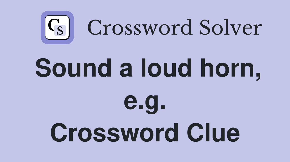 Sound a loud horn, e.g. Crossword Clue