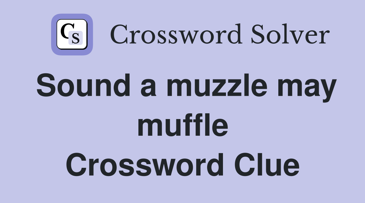 Sound a muzzle may muffle Crossword Clue