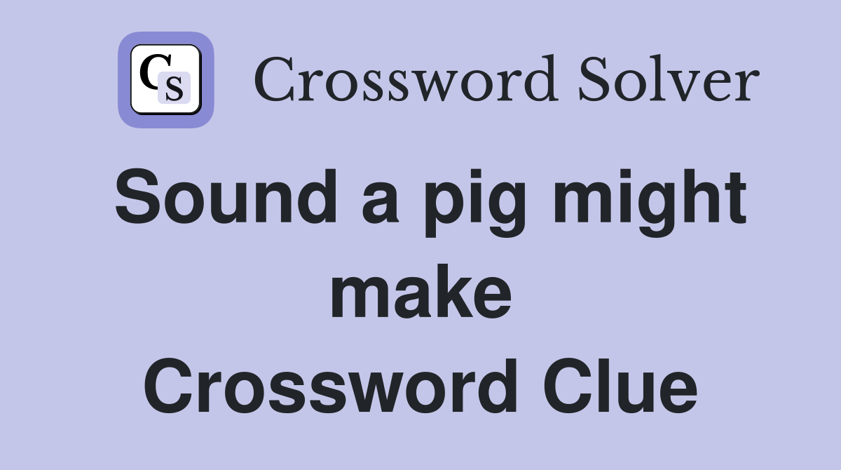 Sound a pig might make Crossword Clue