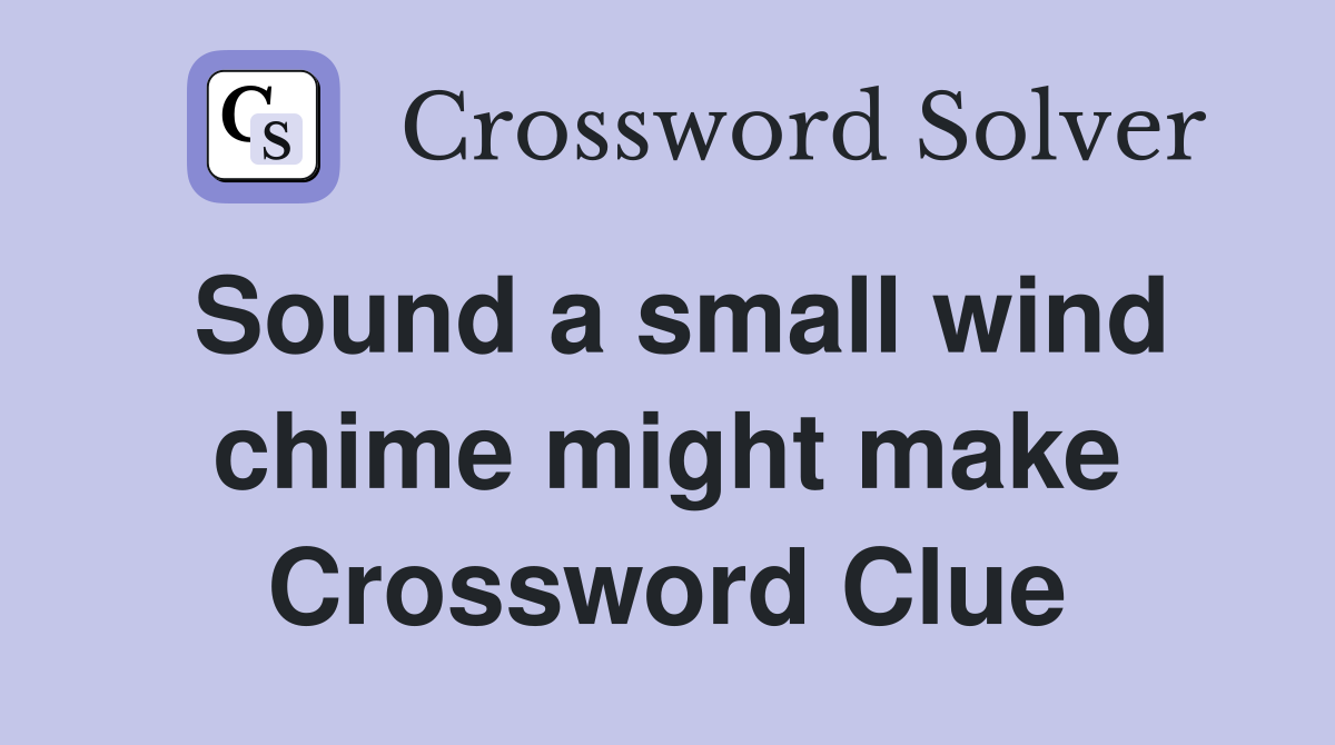 Sound a small wind chime might make Crossword Clue