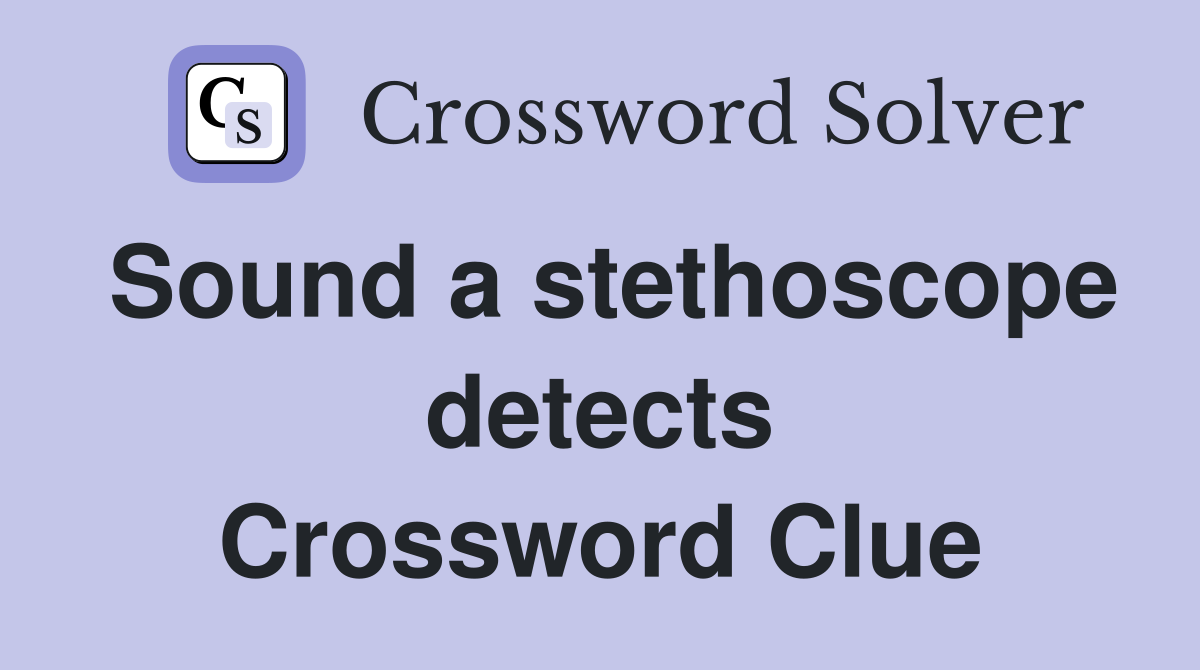 Sound a stethoscope detects Crossword Clue