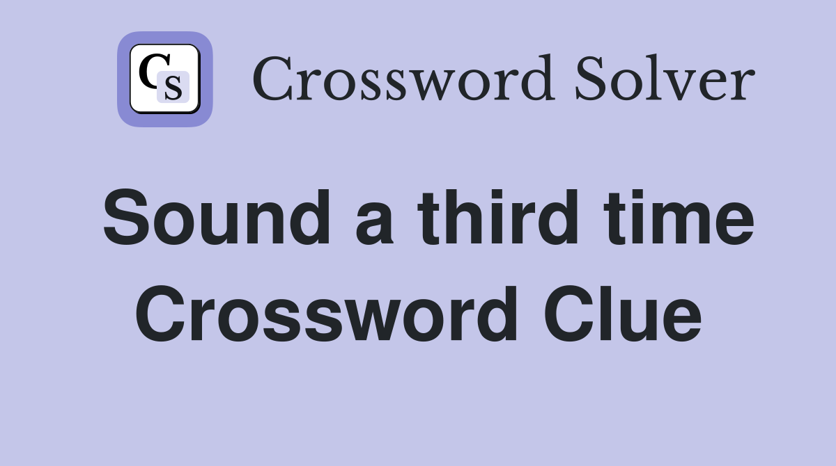 Sound a third time Crossword Clue
