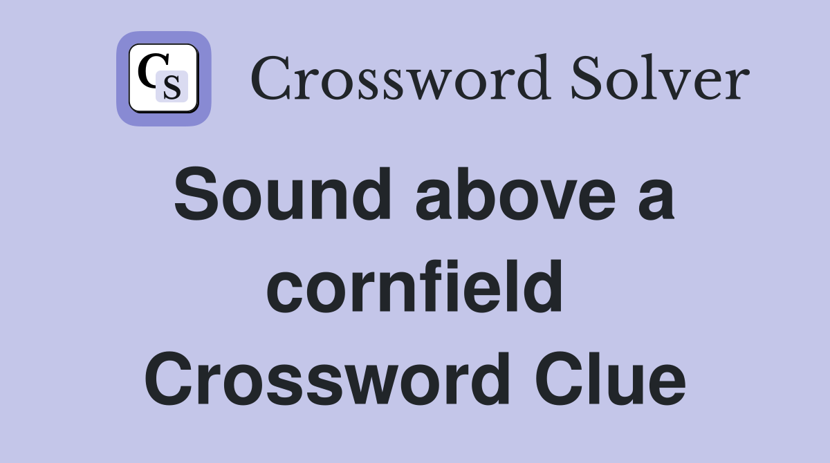 Sound above a cornfield Crossword Clue