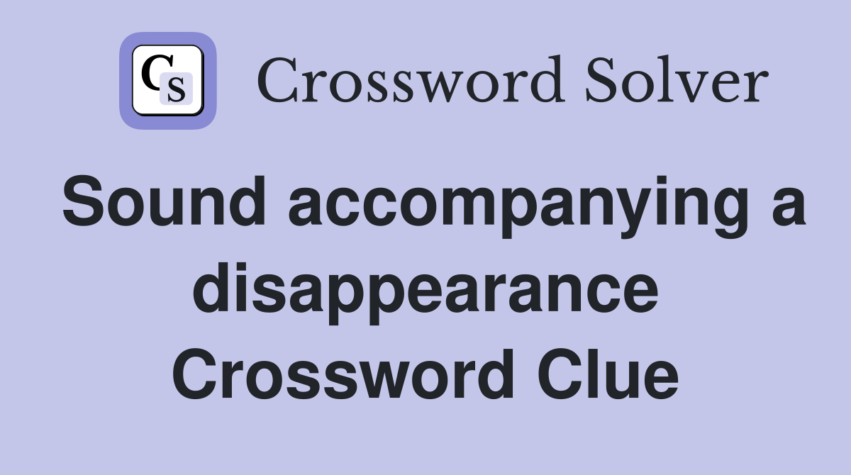 Sound accompanying a disappearance Crossword Clue