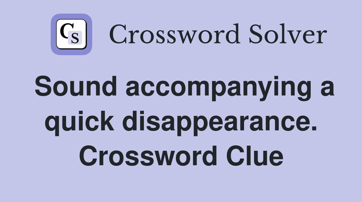 Sound accompanying a quick disappearance. Crossword Clue