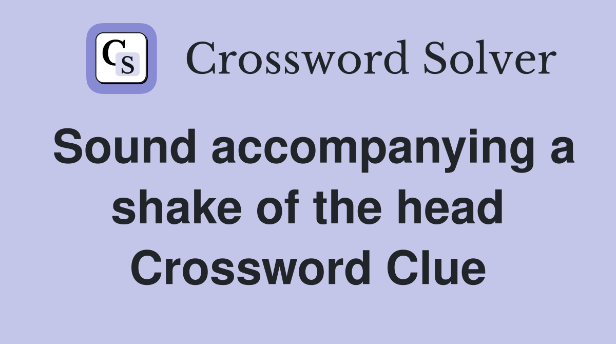 Sound accompanying a shake of the head Crossword Clue