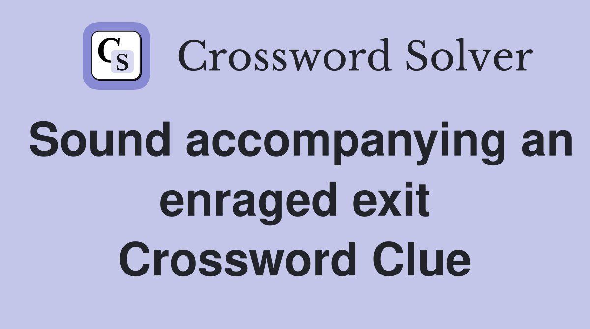 Sound accompanying an enraged exit Crossword Clue