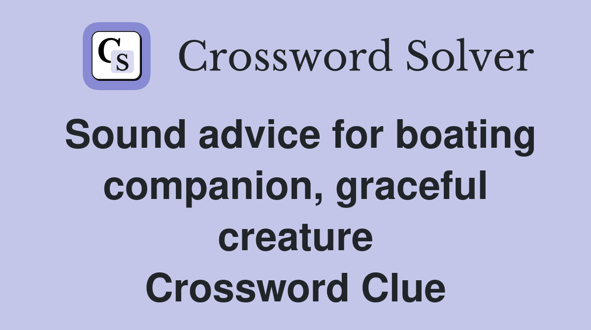 Sound advice for boating companion, graceful creature Crossword Clue