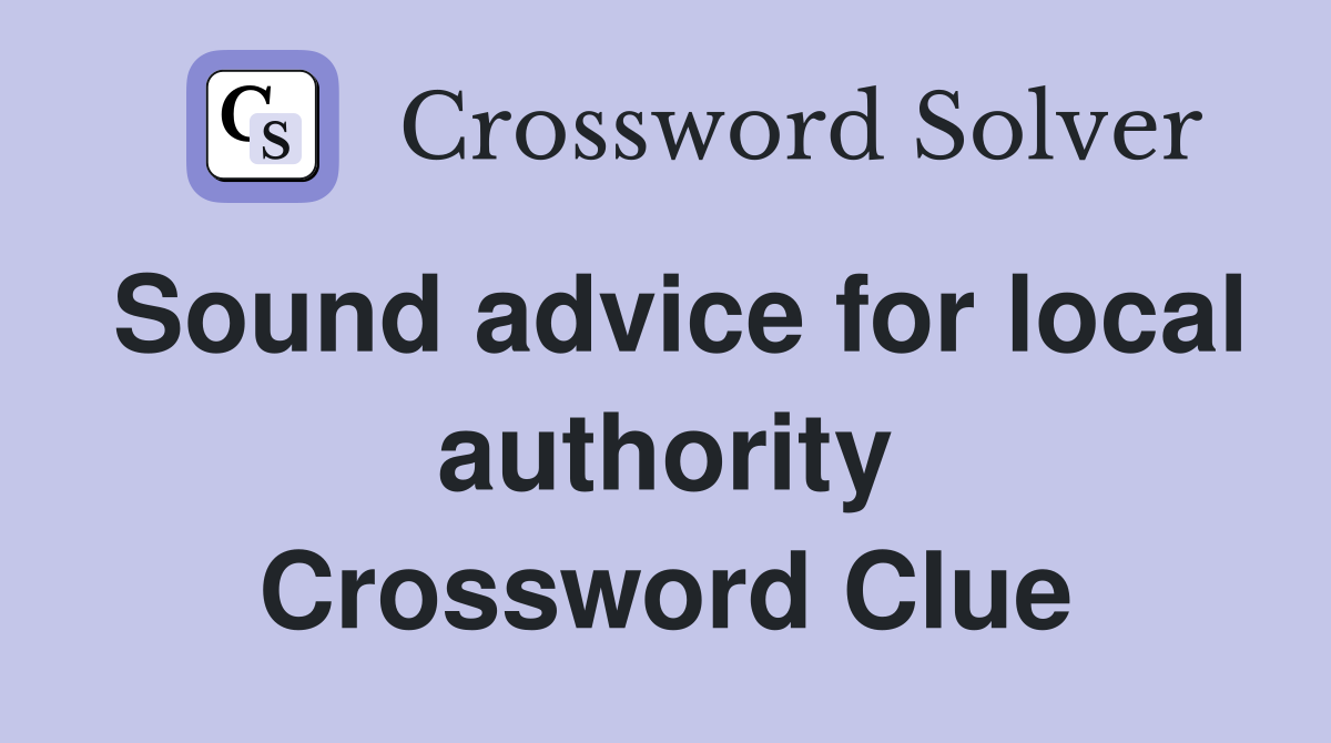 Sound advice for local authority Crossword Clue
