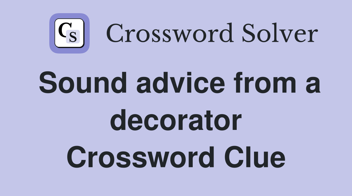Sound advice from a decorator Crossword Clue