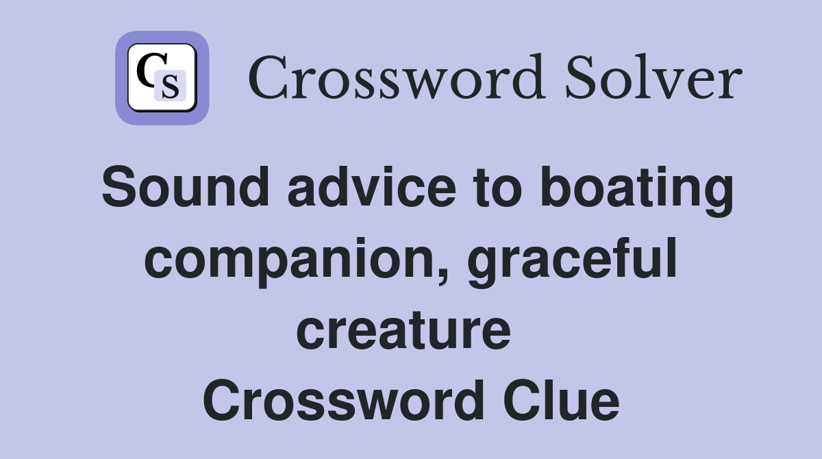 Sound advice to boating companion, graceful creature  Crossword Clue