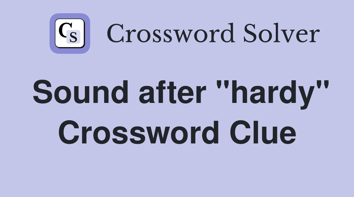 Sound after "hardy" Crossword Clue