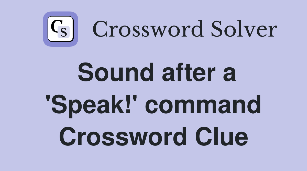 Sound after a 'Speak!' command Crossword Clue