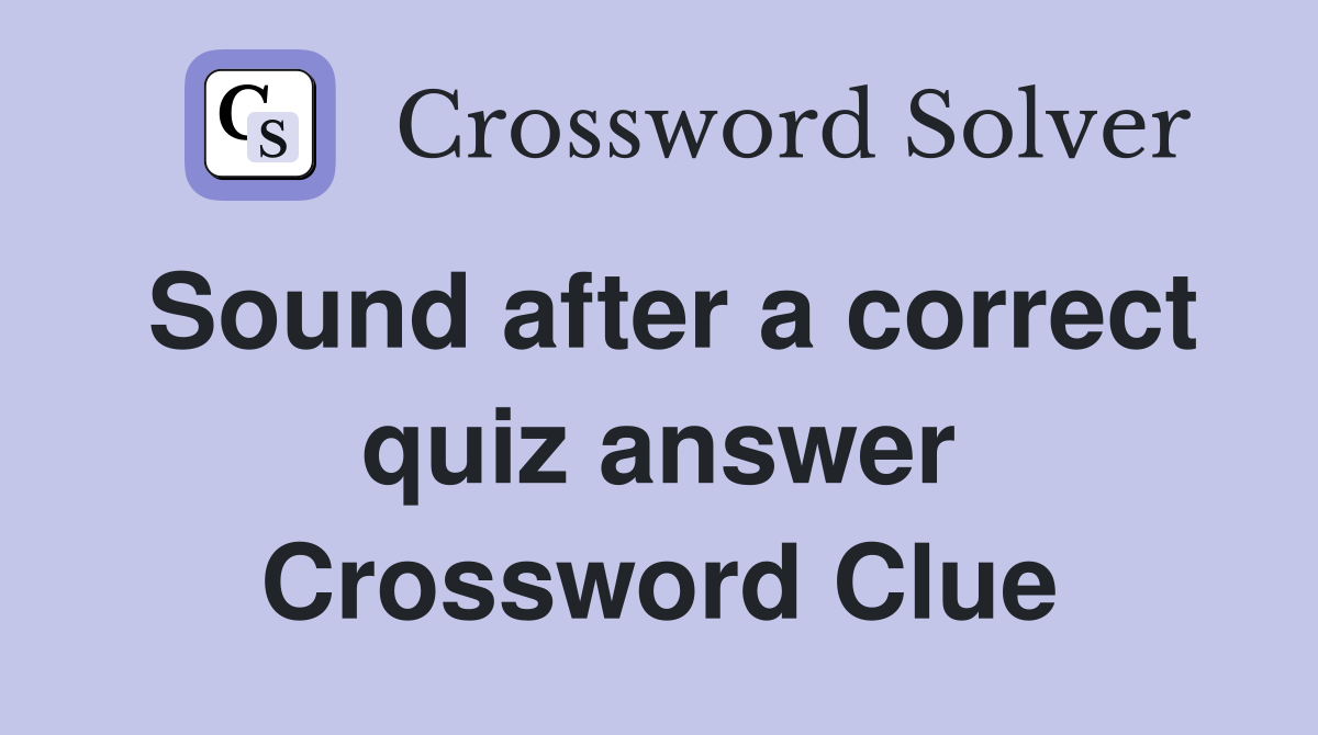 Sound after a correct quiz answer Crossword Clue