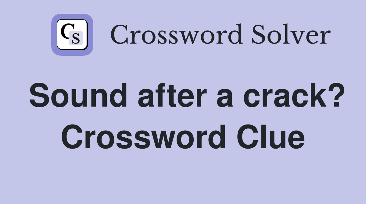 Sound after a crack? Crossword Clue