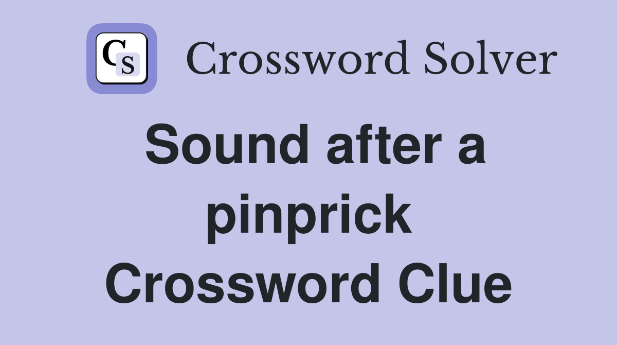 Sound after a pinprick Crossword Clue