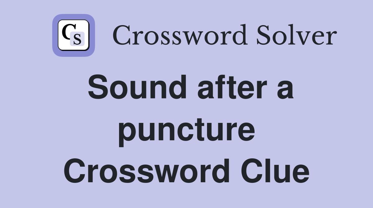 Sound after a puncture Crossword Clue
