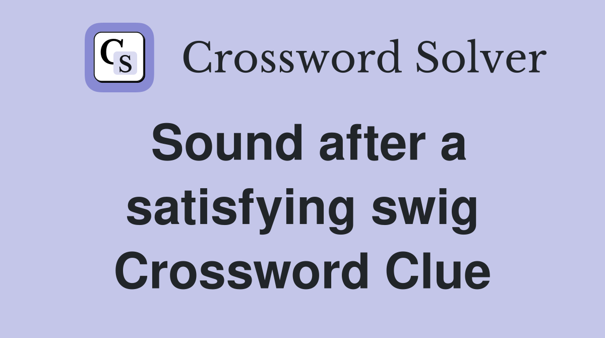 Sound after a satisfying swig Crossword Clue