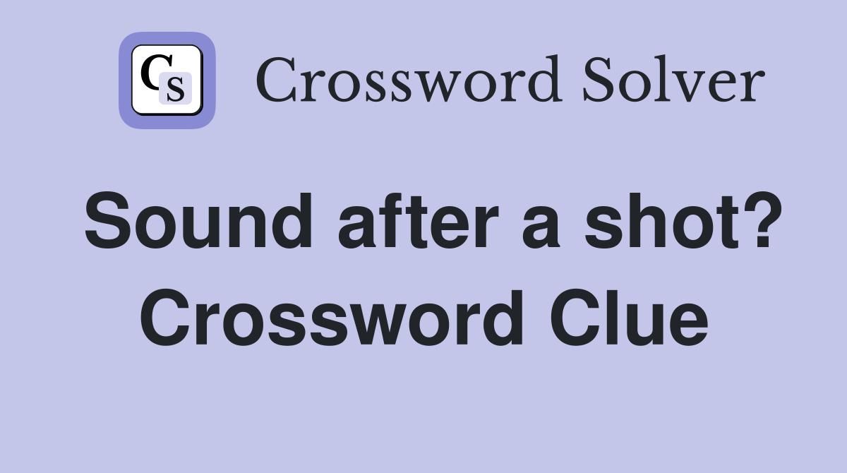 Sound after a shot? Crossword Clue
