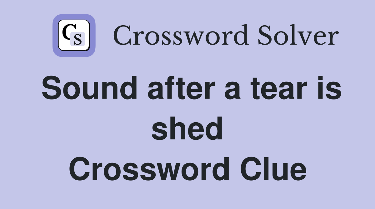 Sound after a tear is shed Crossword Clue