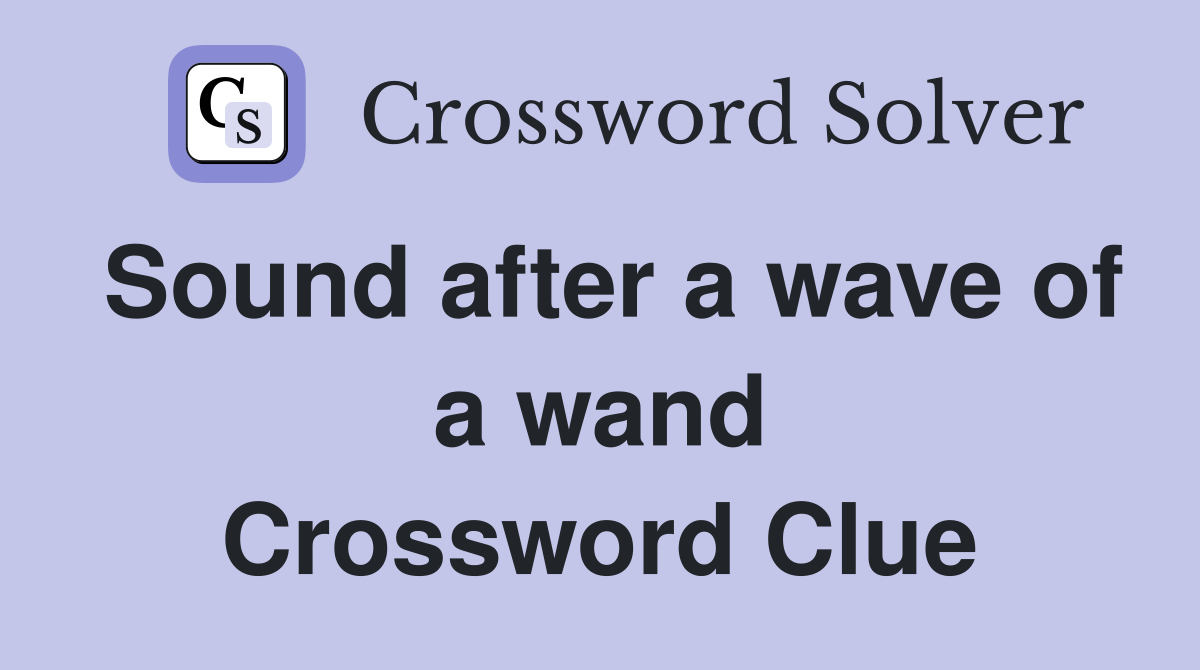 Sound after a wave of a wand Crossword Clue