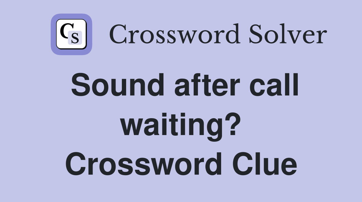 Sound after call waiting? Crossword Clue