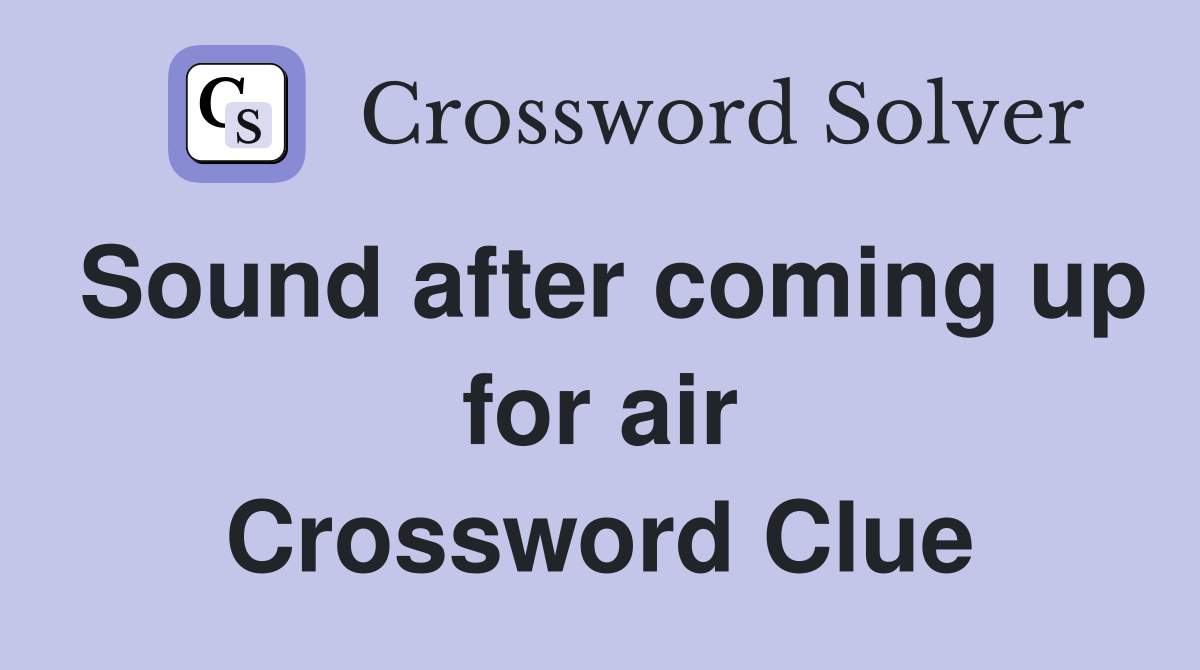Sound after coming up for air Crossword Clue