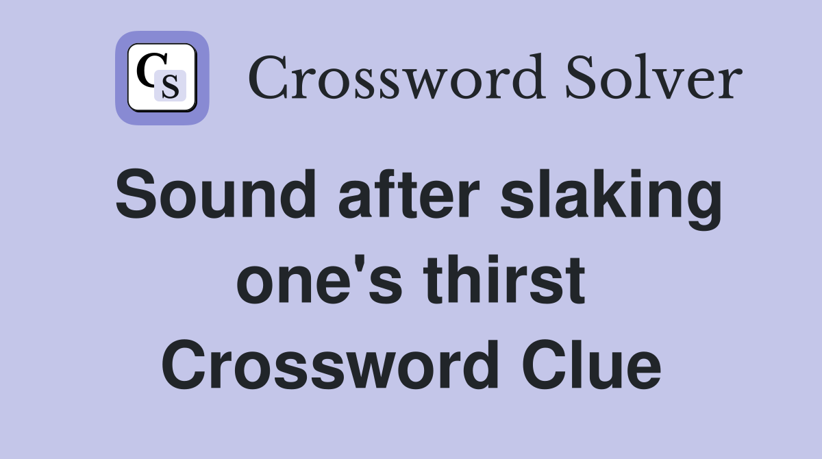 Sound after slaking one's thirst Crossword Clue