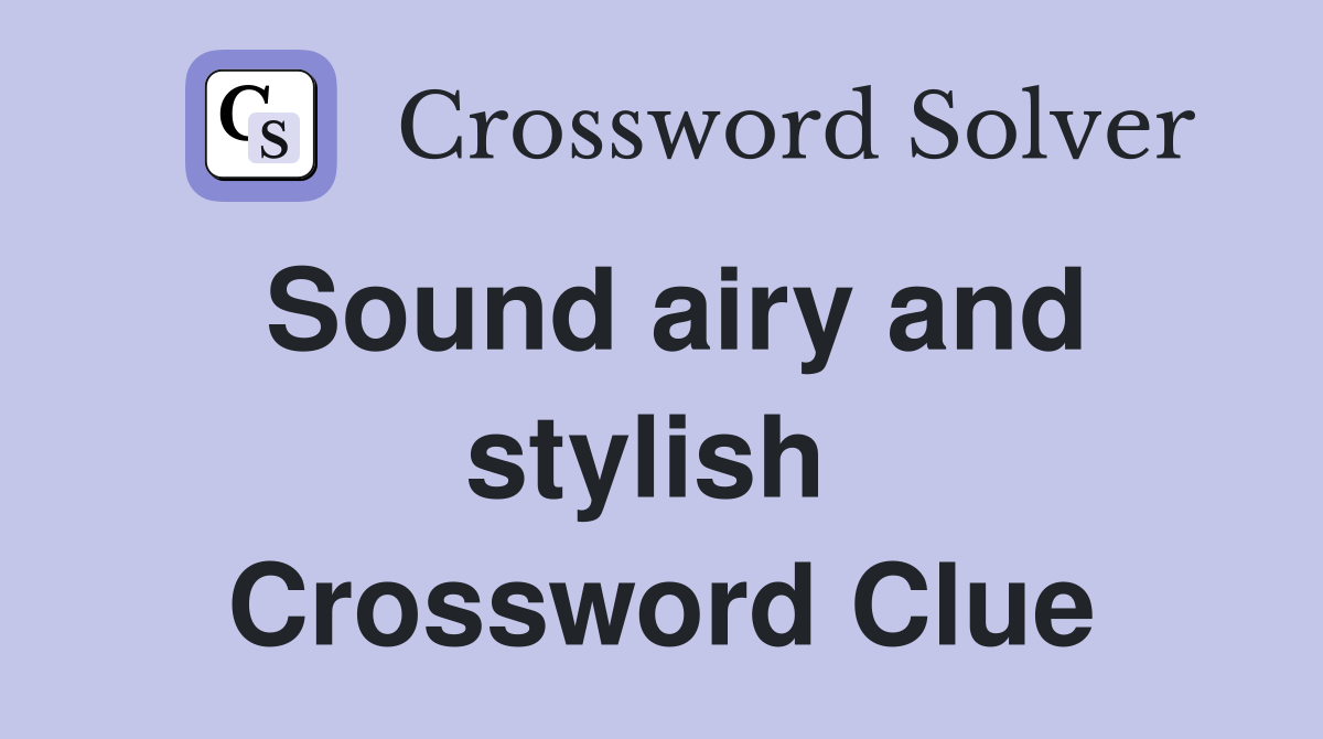 Sound airy and stylish  Crossword Clue