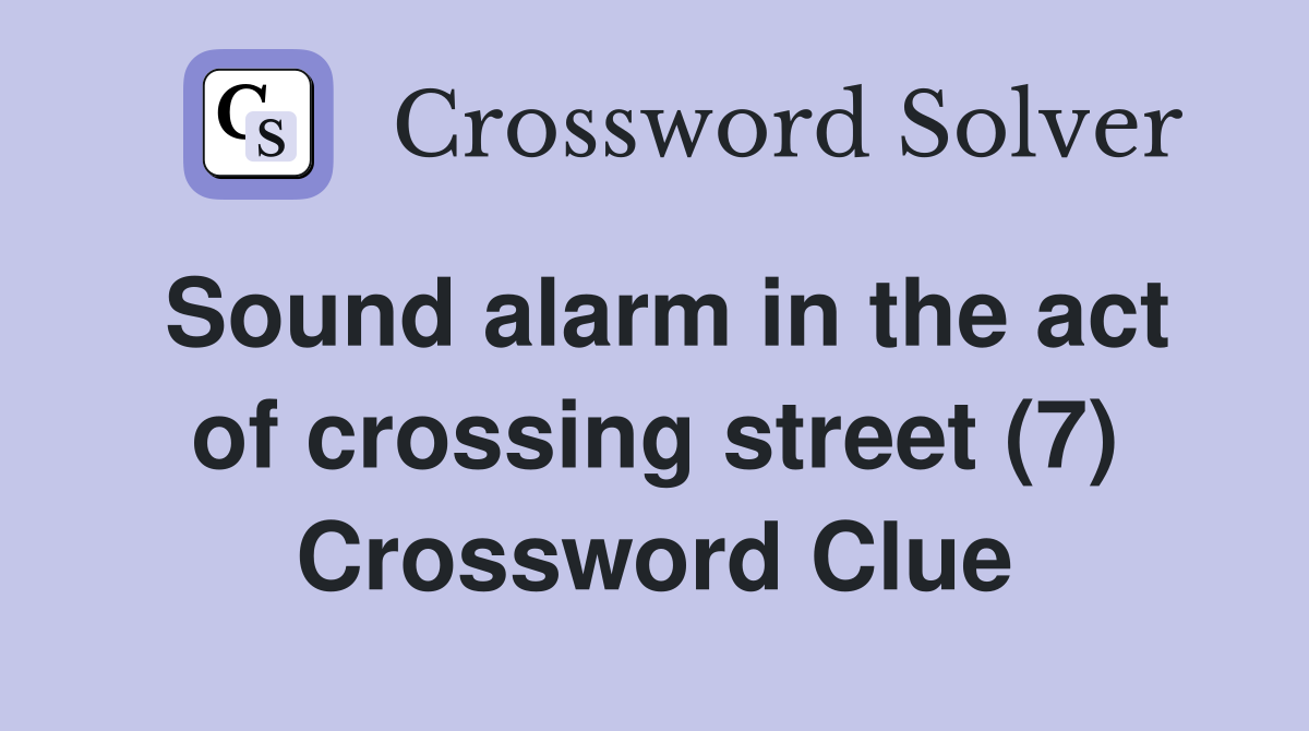 Sound alarm in the act of crossing street (7) Crossword Clue