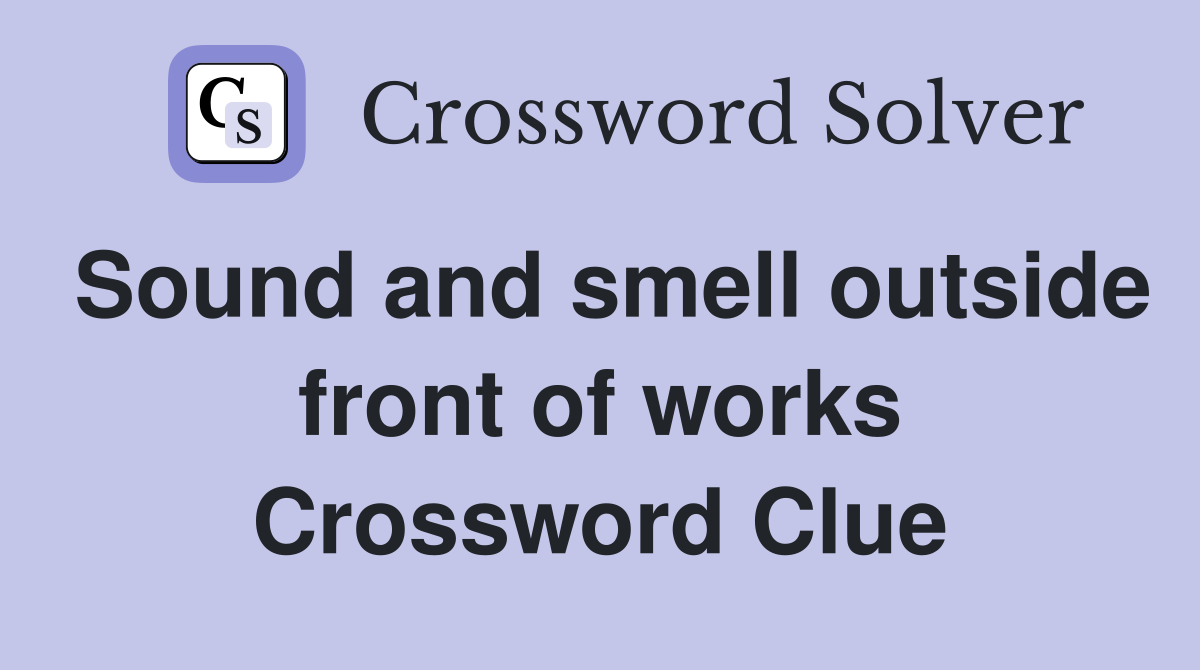 Sound and smell outside front of works Crossword Clue