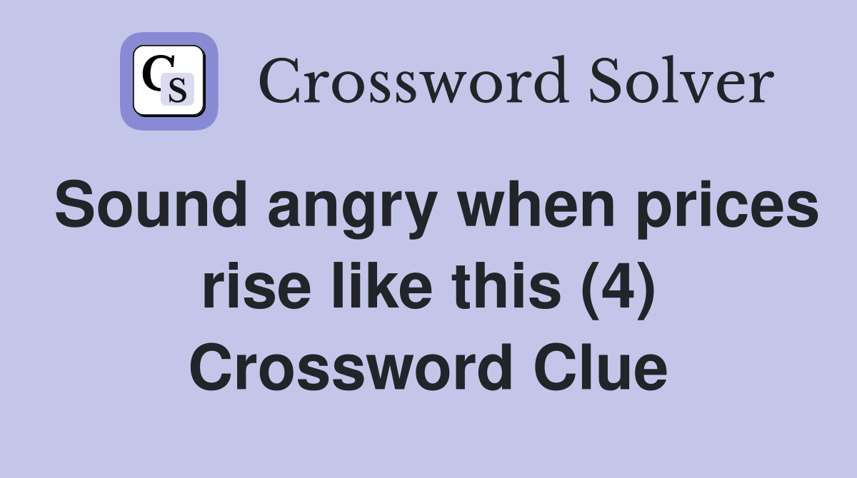 Sound angry when prices rise like this (4) Crossword Clue