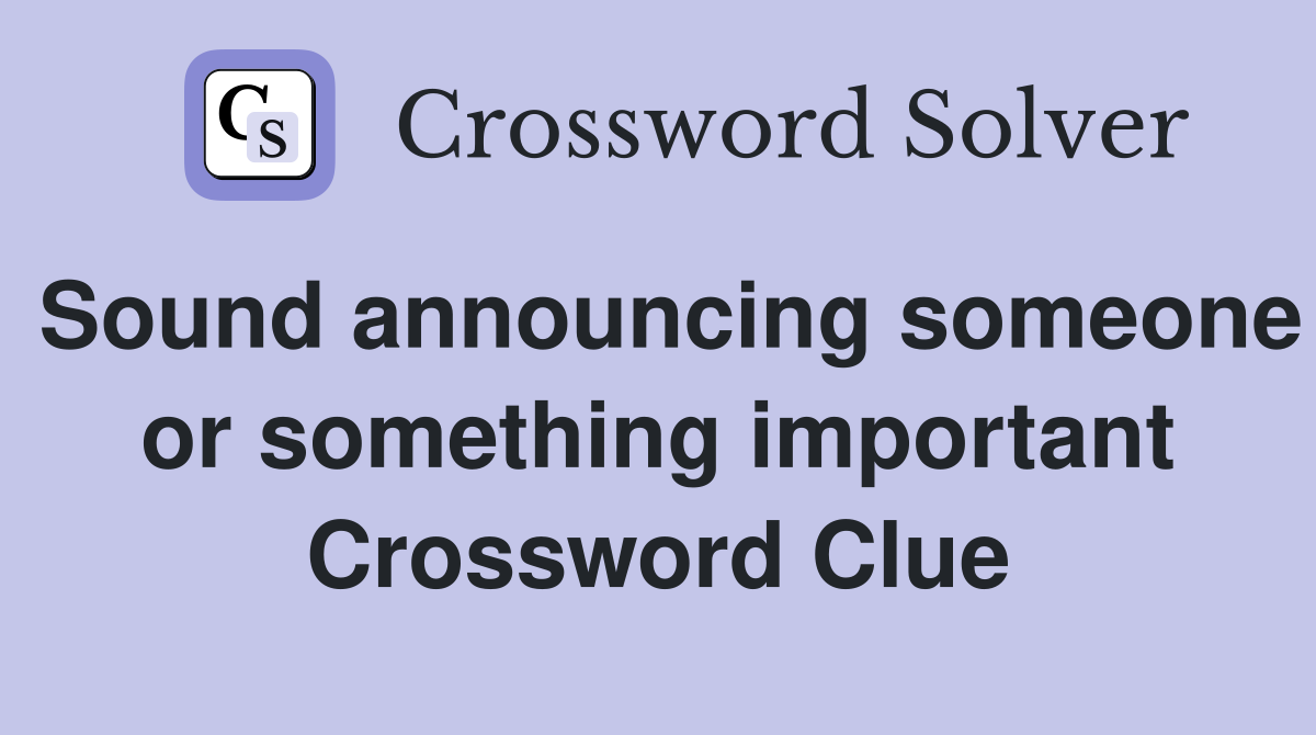 Sound announcing someone or something important Crossword Clue