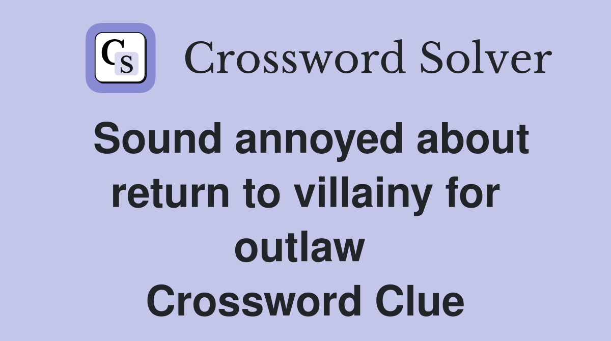 Sound annoyed about return to villainy for outlaw  Crossword Clue