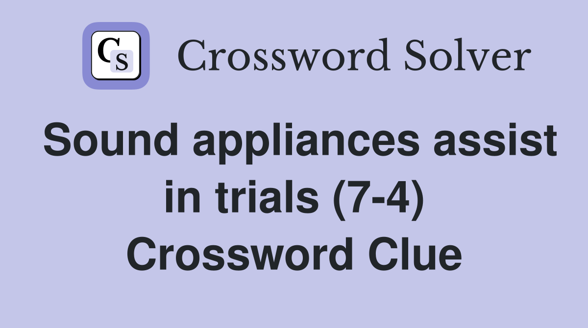 Sound appliances assist in trials (7-4) Crossword Clue
