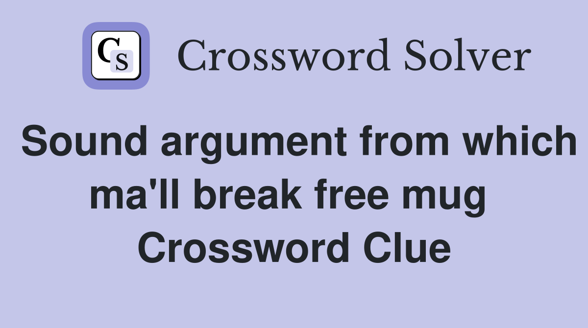 Sound argument from which ma'll break free mug  Crossword Clue