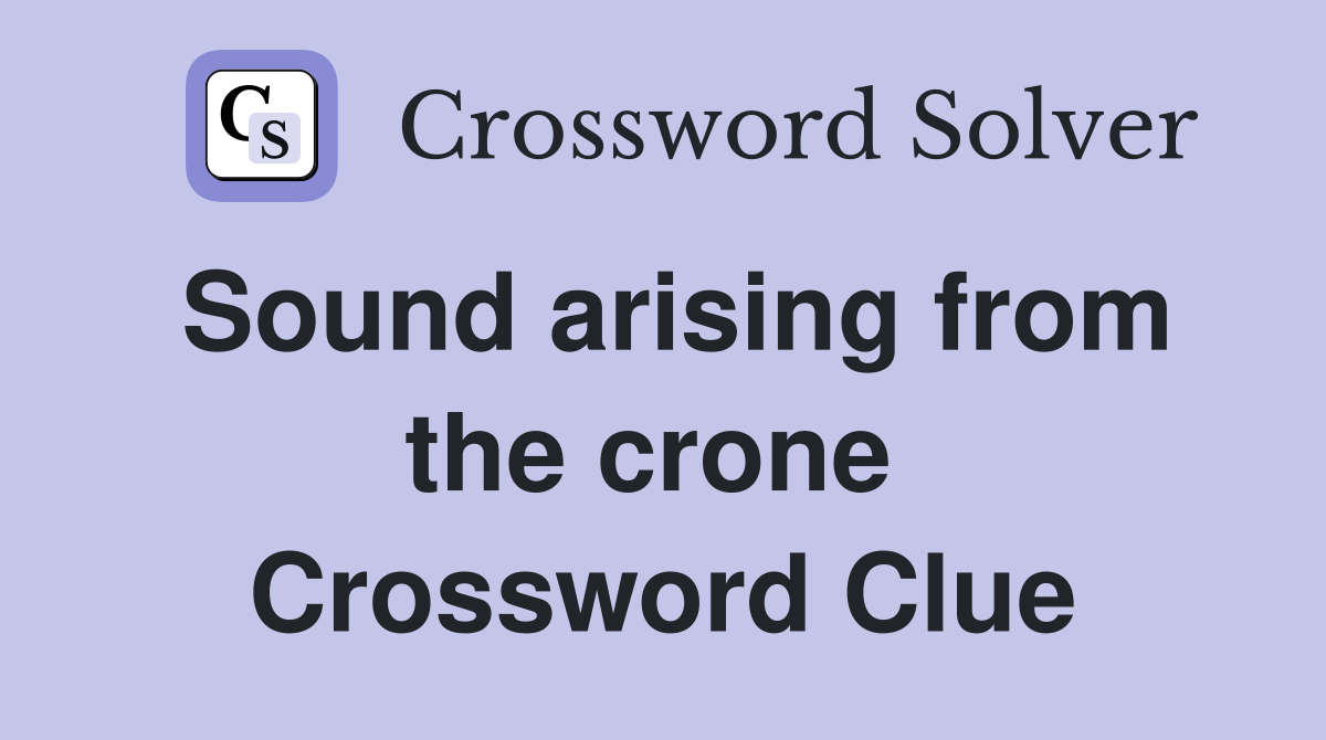 Sound arising from the crone  Crossword Clue