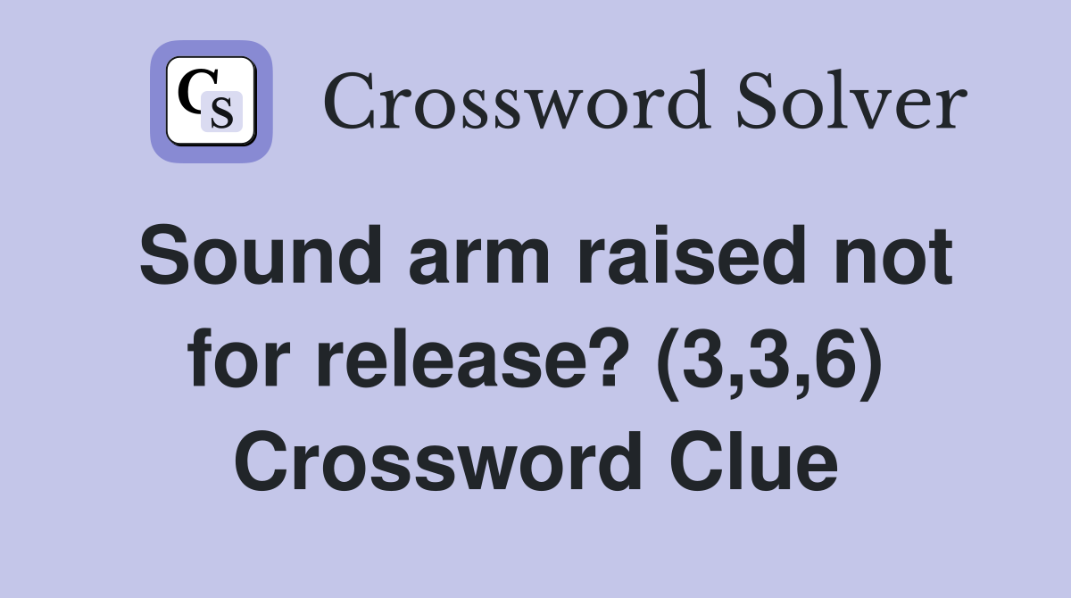 Sound arm raised not for release? (3,3,6) Crossword Clue