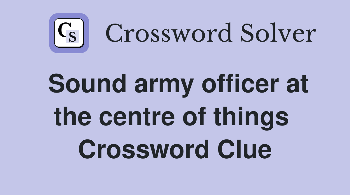 Sound army officer at the centre of things  Crossword Clue