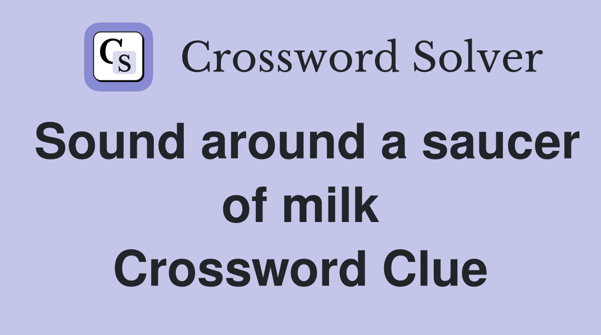 Sound around a saucer of milk Crossword Clue