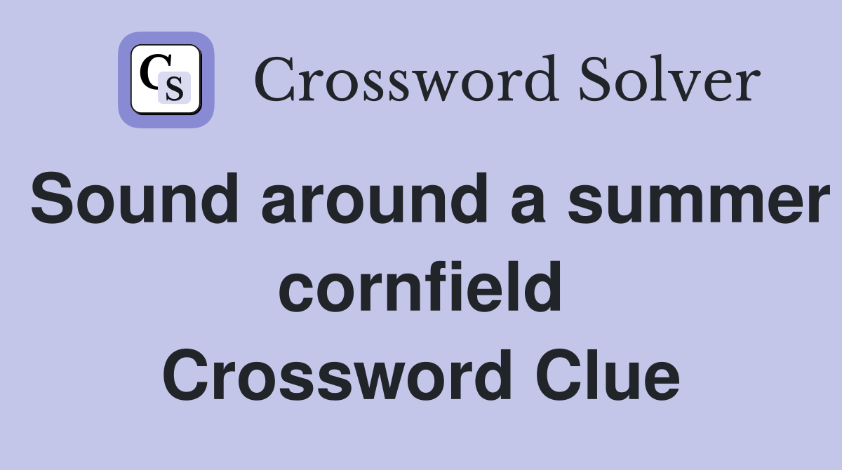 Sound around a summer cornfield Crossword Clue