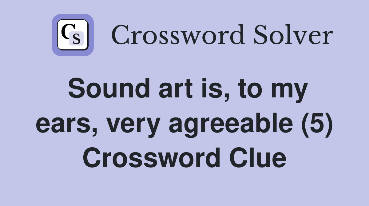 Sound art is, to my ears, very agreeable (5) Crossword Clue