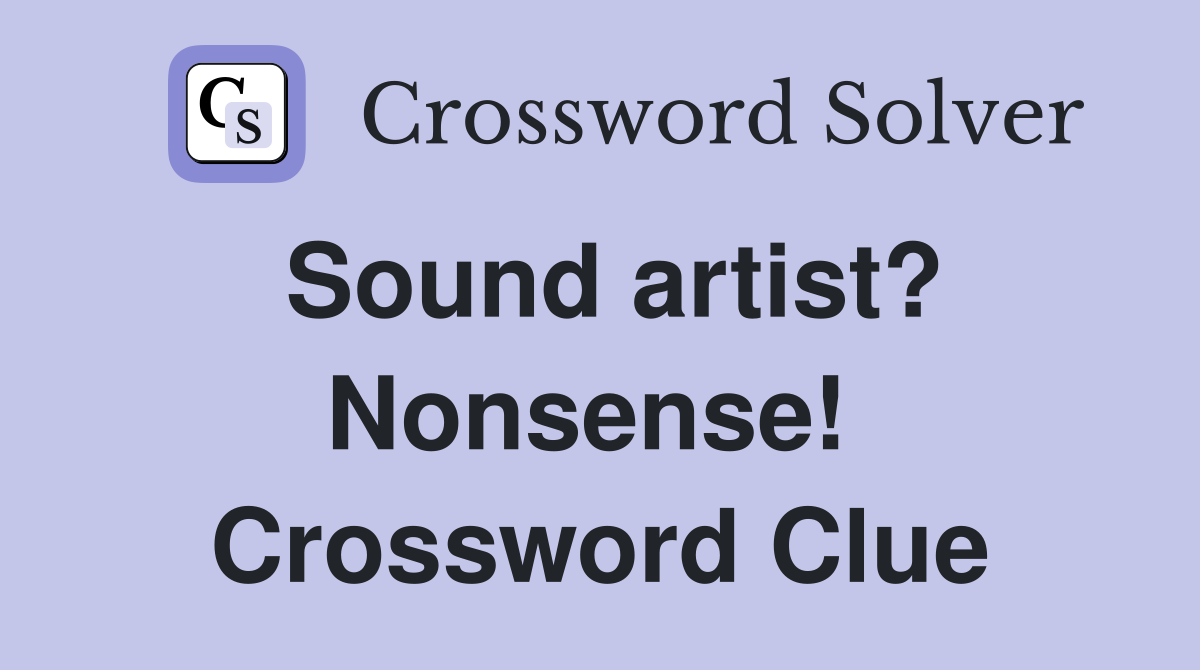 Sound artist? Nonsense!  Crossword Clue