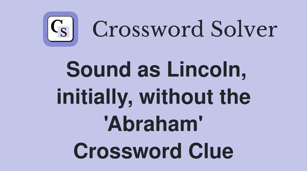 Sound as Lincoln, initially, without the 'Abraham' Crossword Clue