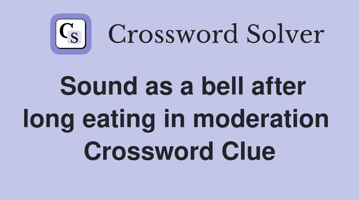 Sound as a bell after long eating in moderation  Crossword Clue