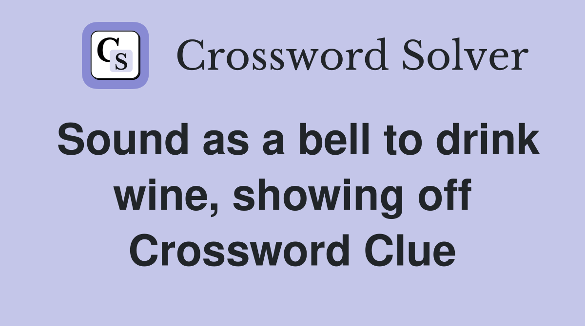 Sound as a bell to drink wine, showing off Crossword Clue
