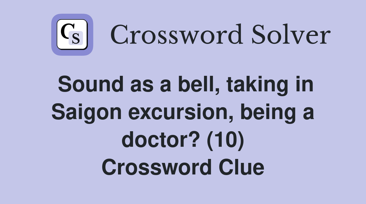 Sound as a bell, taking in Saigon excursion, being a doctor? (10) Crossword Clue