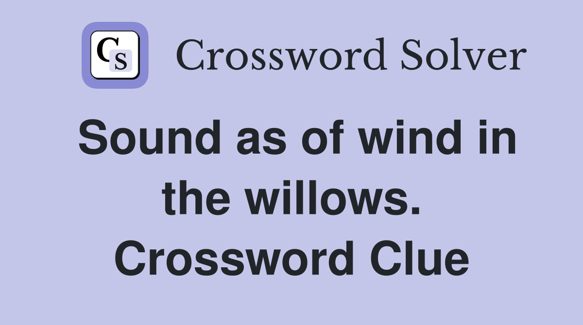 Sound as of wind in the willows. Crossword Clue