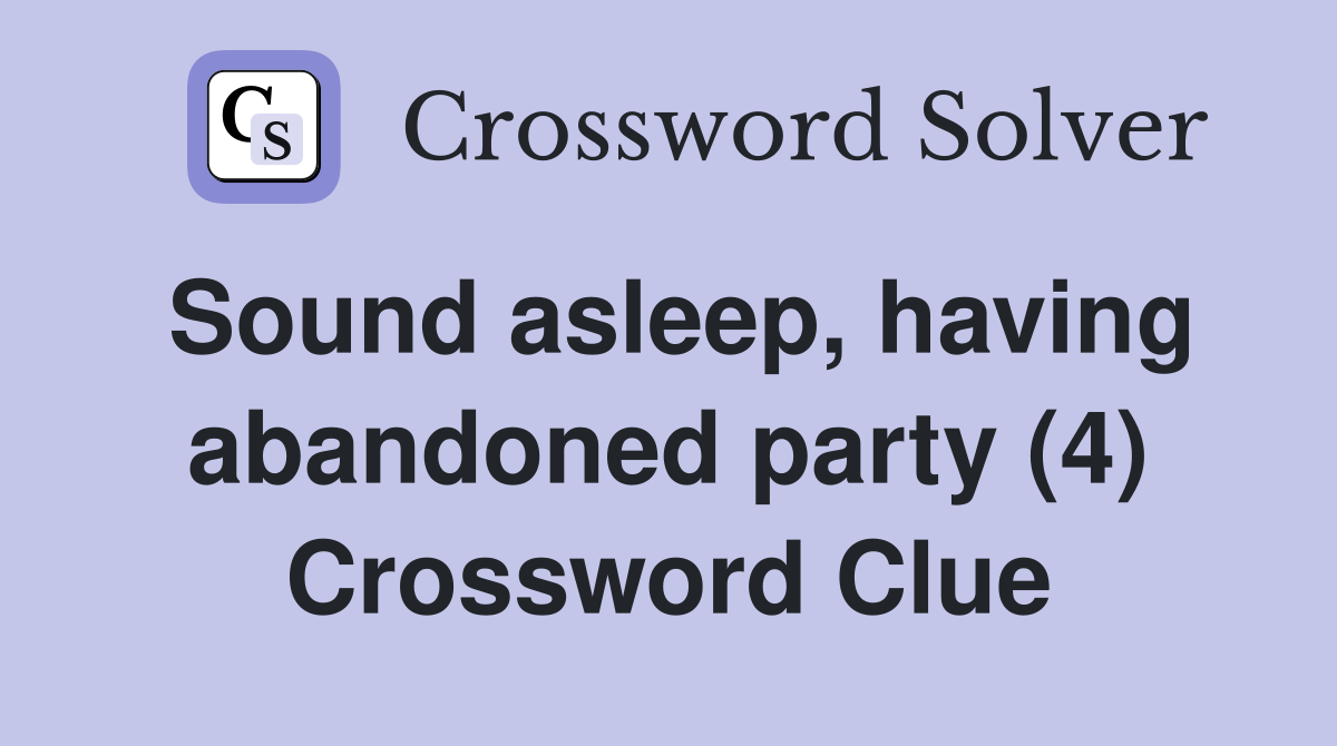 Sound asleep, having abandoned party (4) Crossword Clue